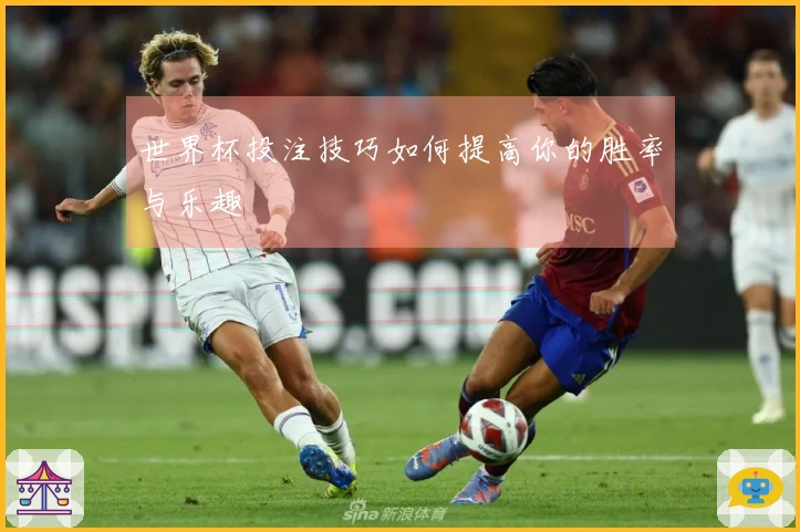世界杯投注技巧如何提高你的胜率与乐趣