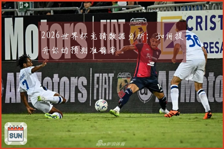 2026世界杯竞猜数据分析：如何提升你的预测准确率