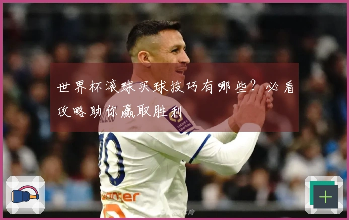 世界杯滚球买球技巧有哪些？必看攻略助你赢取胜利