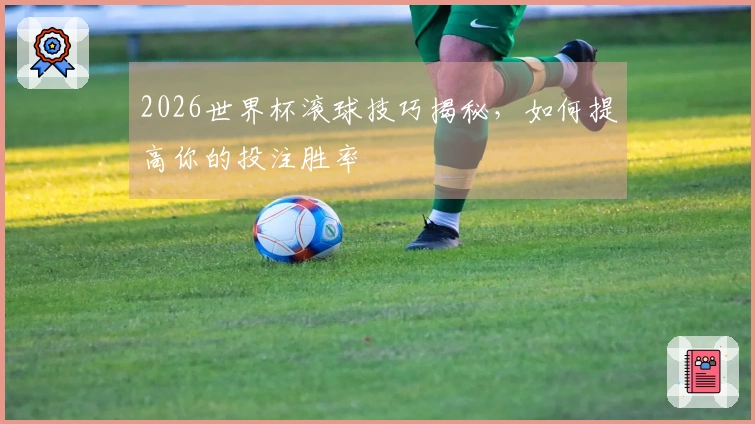 2026世界杯滚球技巧揭秘,如何提高你的投注胜率
