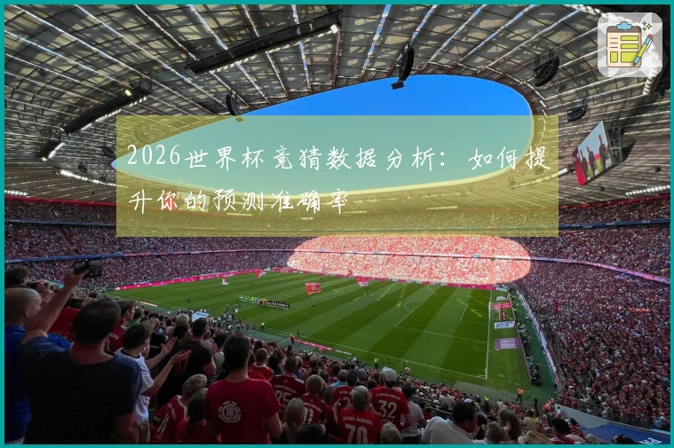 2026世界杯竞猜数据分析：如何提升你的预测准确率