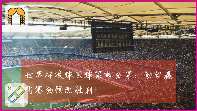 世界杯滚球买球策略分享，助你赢得赛场预测胜利