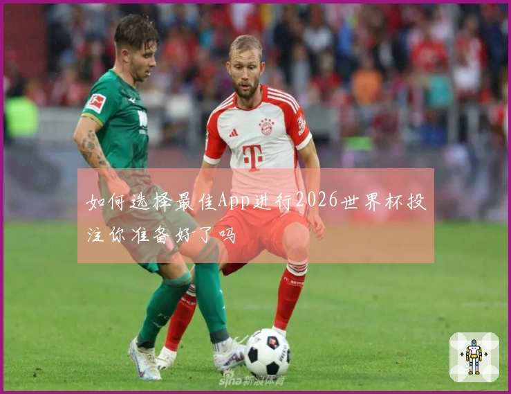 如何选择最佳App进行2026世界杯投注你准备好了吗