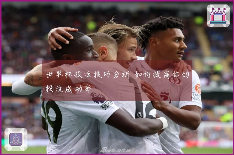 世界杯投注技巧分析 如何提高你的投注成功率